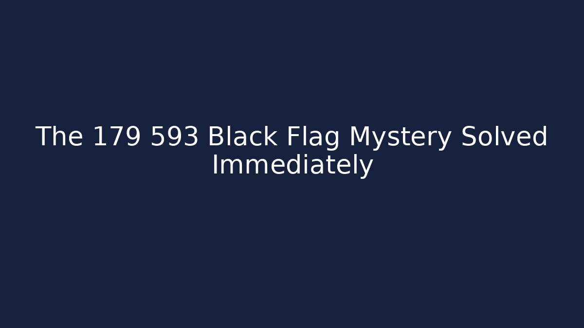 The 179 593 Black Flag Mystery Solved Immediately