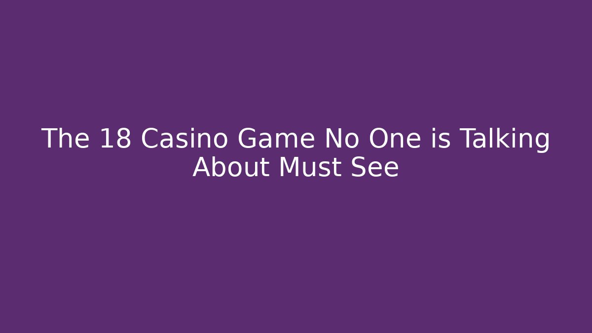 The 18+ Casino Game No One is Talking About Must See