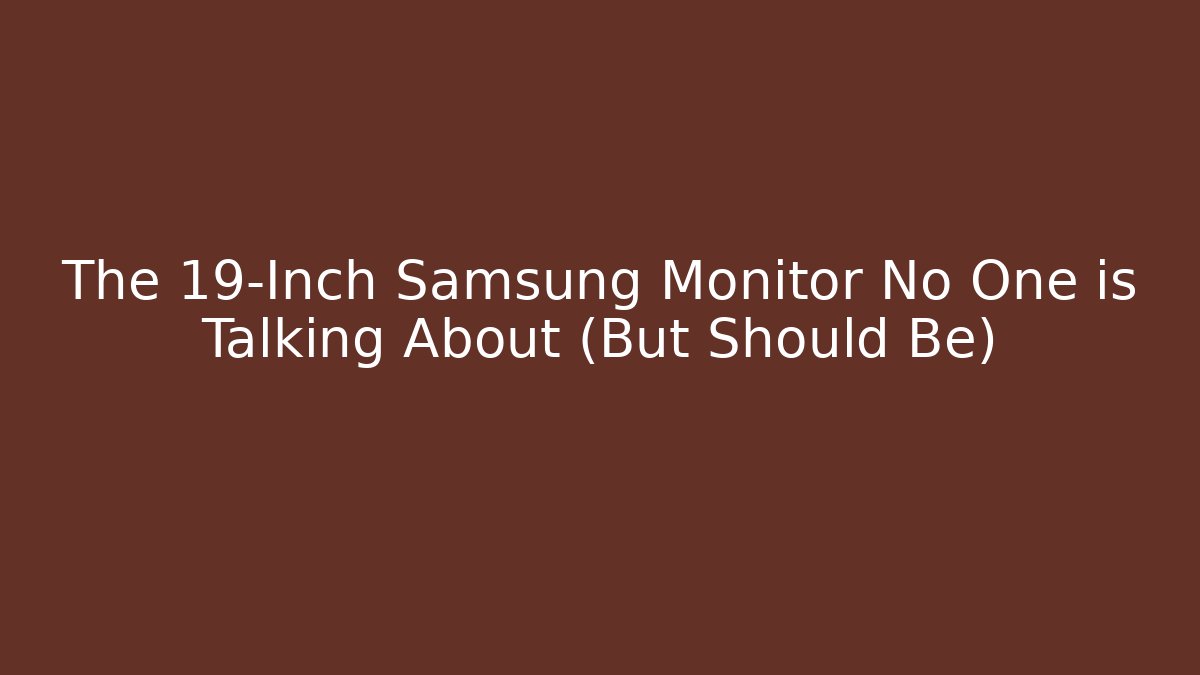 The 19-Inch Samsung Monitor No One is Talking About (But Should Be)