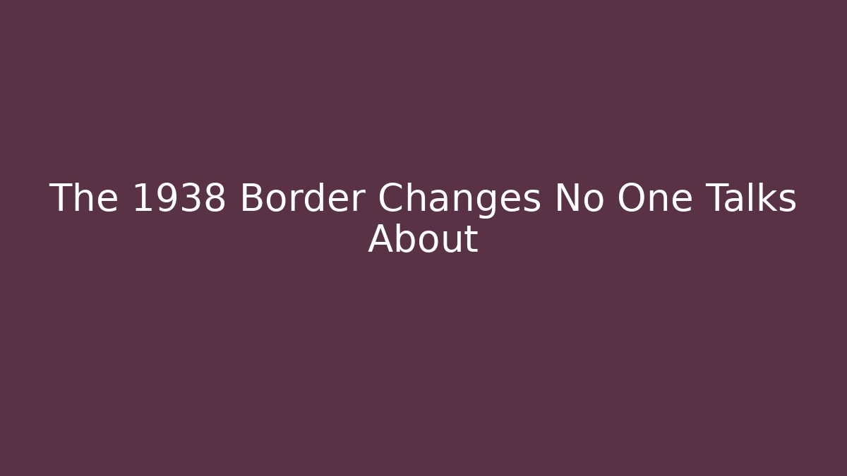 The 1938 Border Changes No One Talks About - Create More Assets