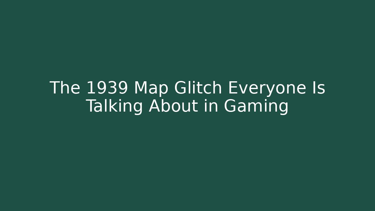 The 1939 Map Glitch Everyone Is Talking About in Gaming