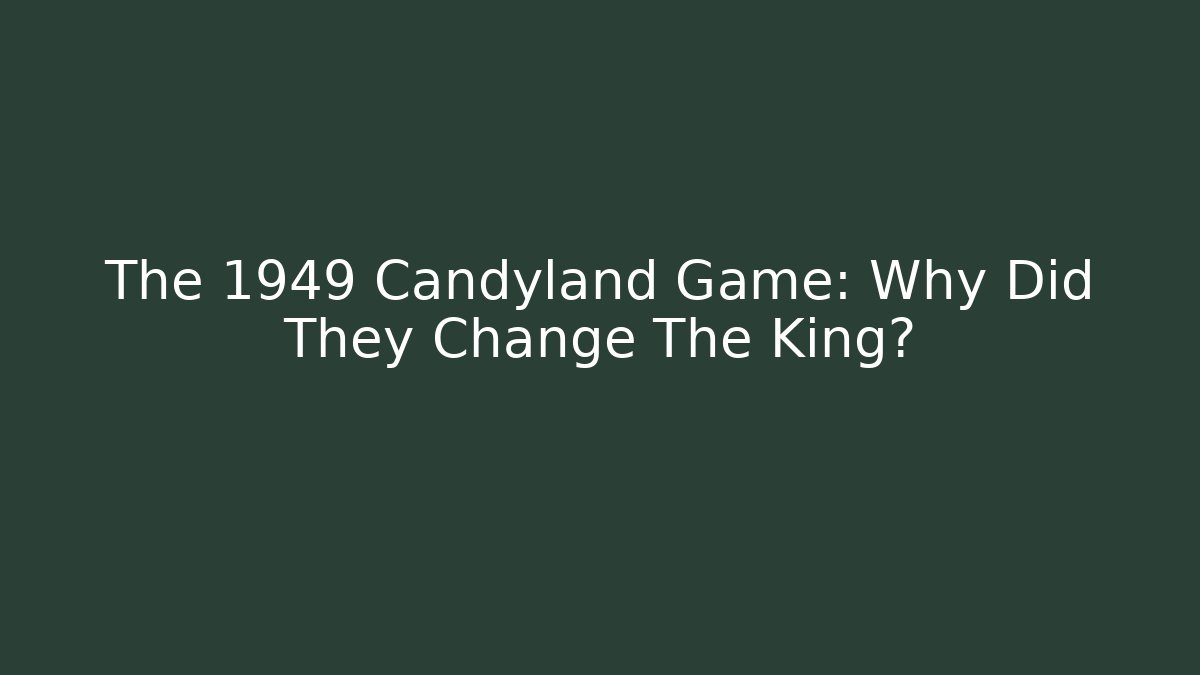 The 1949 Candyland Game: Why Did They Change The King?