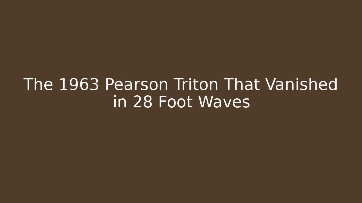 The 1963 Pearson Triton That Vanished in 28 Foot Waves
