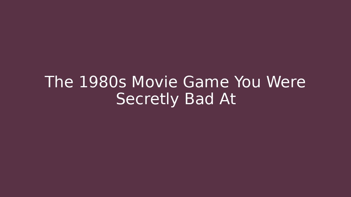 The 1980s Movie Game You Were Secretly Bad At