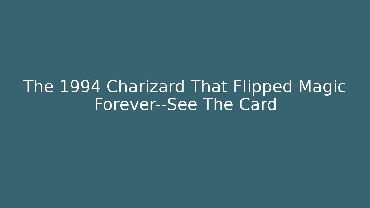 The 1994 Charizard That Flipped Magic Forever—See The Card - Create More Assets