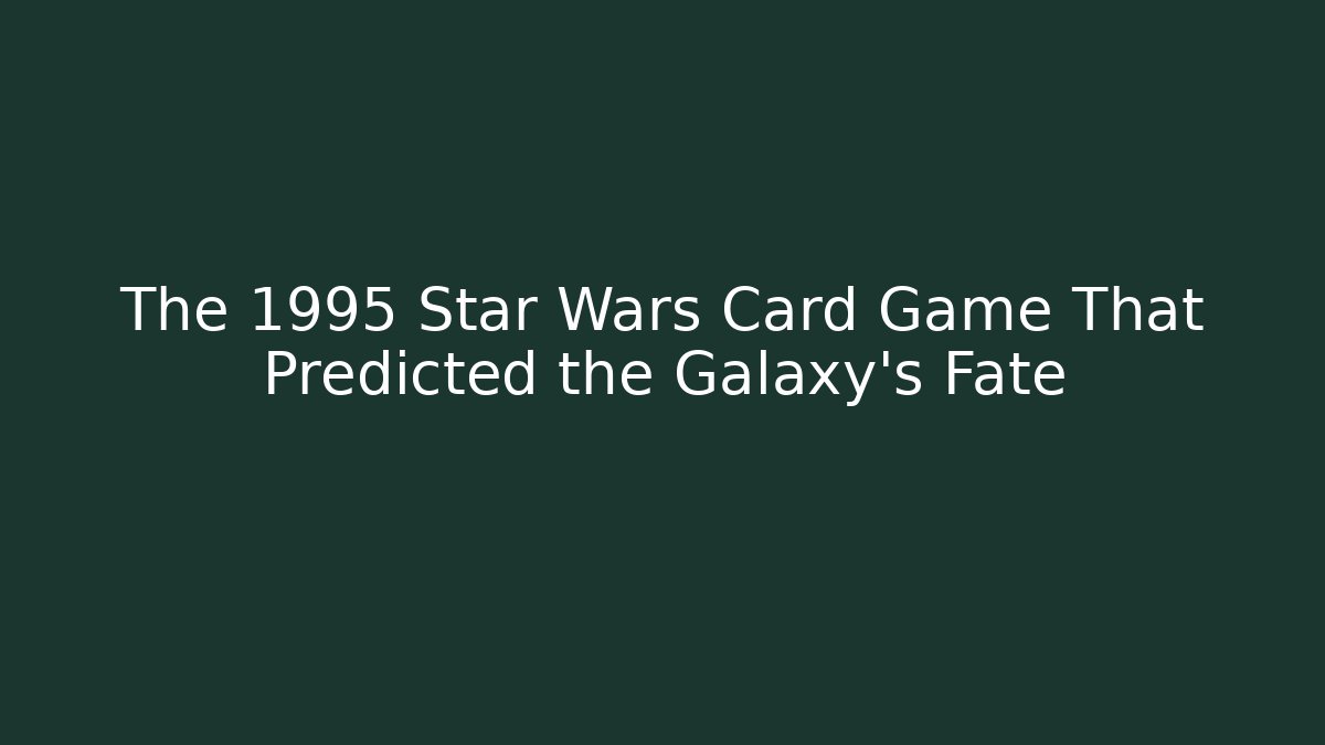 The 1995 Star Wars Card Game That Predicted the Galaxy's Fate