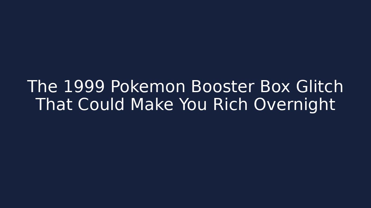 The 1999 Pokémon Booster Box Glitch That Could Make You Rich Overnight