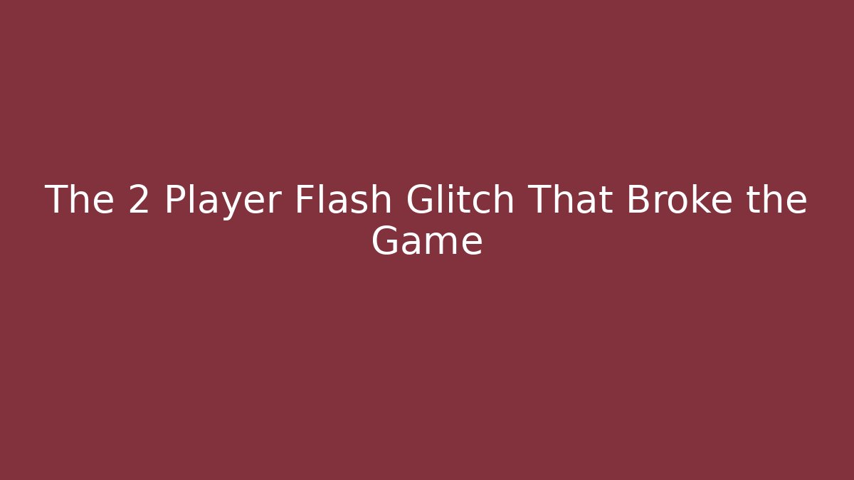 The 2 Player Flash Glitch That Broke the Game