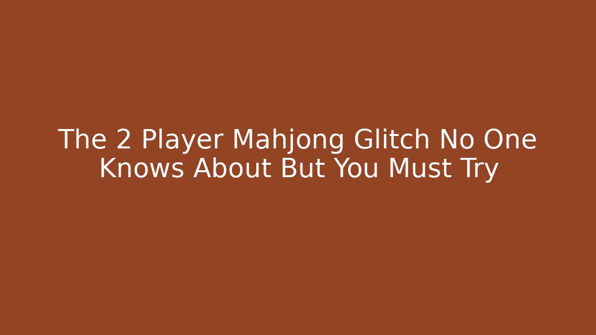 The 2 Player Mahjong Glitch No One Knows About But You Must Try