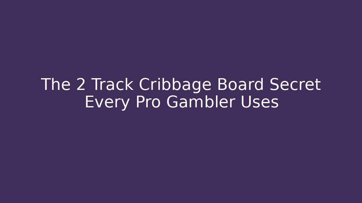 The 2 Track Cribbage Board Secret Every Pro Gambler Uses