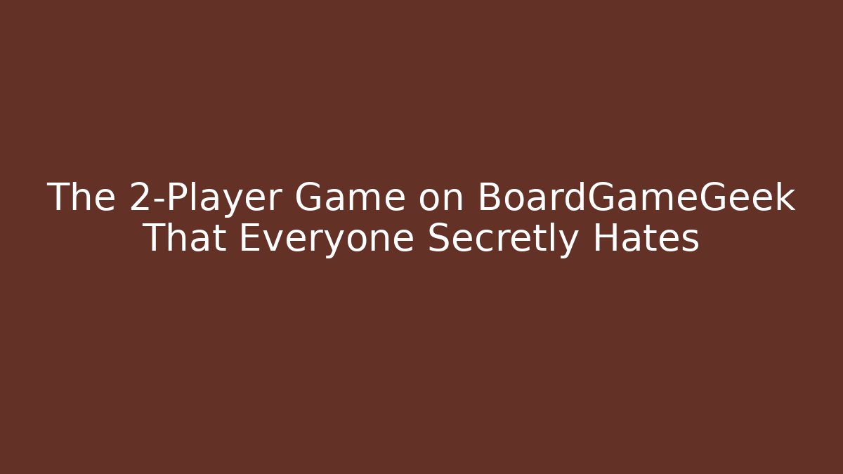 The 2-Player Game on BoardGameGeek That Everyone Secretly Hates