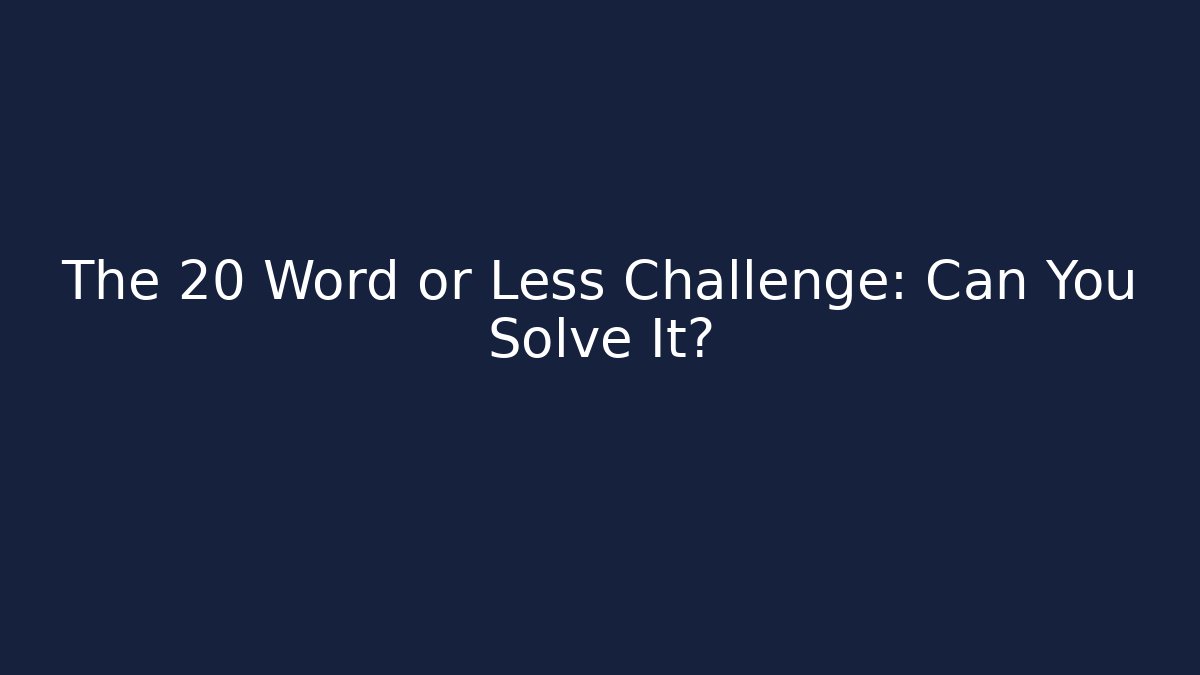 The 20 Word or Less Challenge: Can You Solve It?