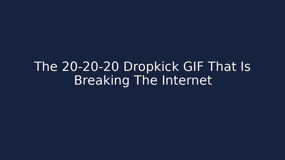 The 20-20-20 Dropkick GIF That Is Breaking The Internet