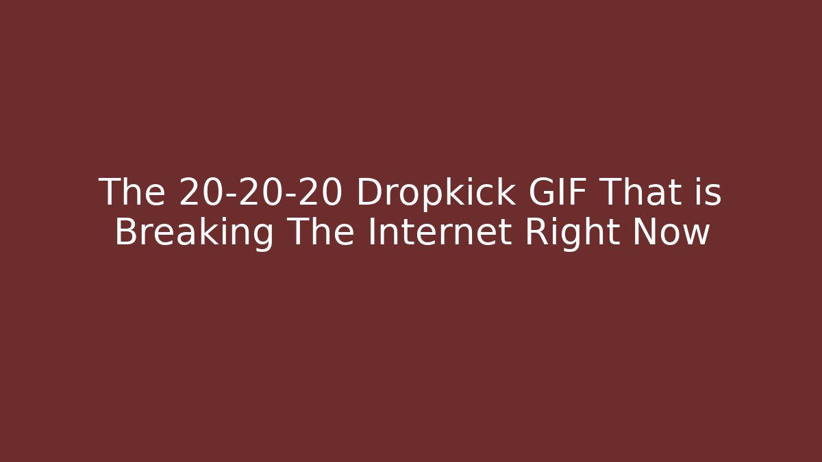 The 20-20-20 Dropkick GIF That is Breaking The Internet Right Now