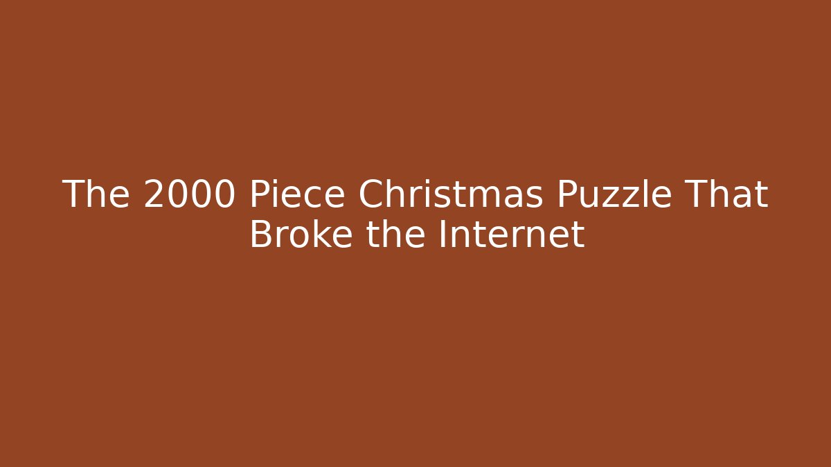 The 2000 Piece Christmas Puzzle That Broke the Internet