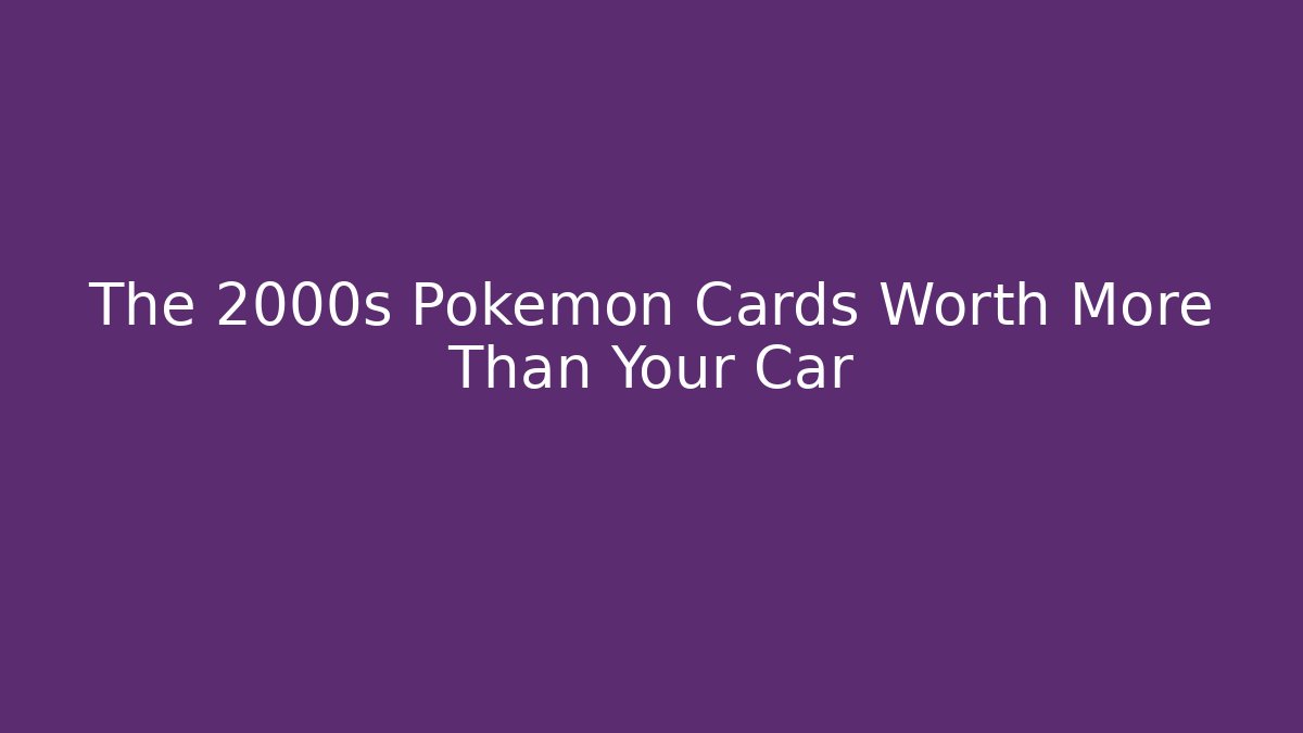 The 2000s Pokemon Cards Worth More Than Your Car