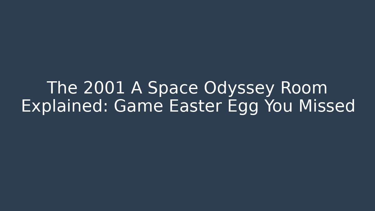 The 2001 A Space Odyssey Room Explained: Game Easter Egg You Missed