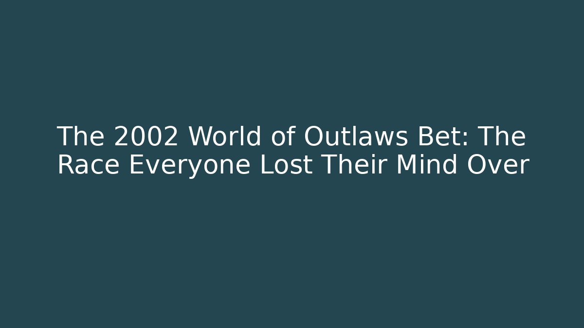 The 2002 World of Outlaws Bet: The Race Everyone Lost Their Mind Over