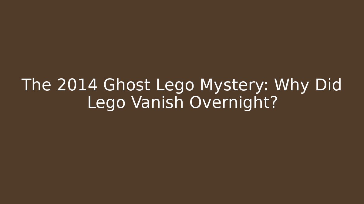 The 2014 Ghost Lego Mystery: Why Did Lego Vanish Overnight?