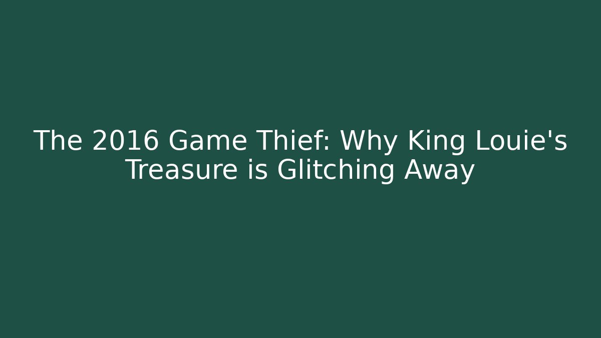 The 2016 Game Thief: Why King Louie's Treasure is Glitching Away