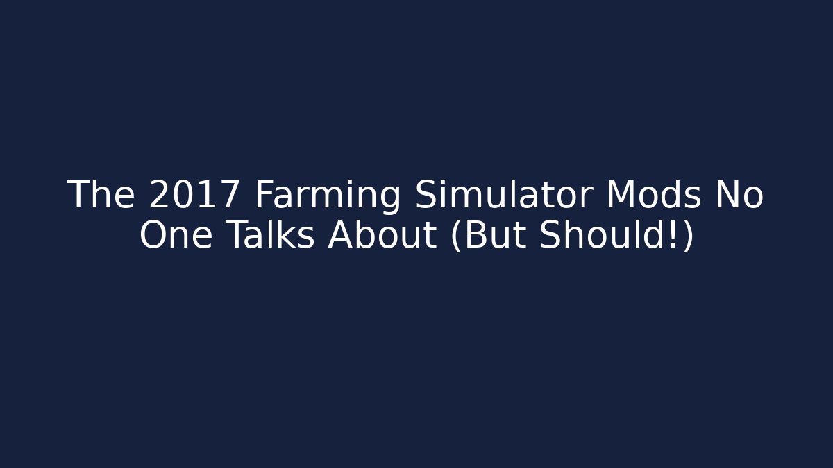 The 2017 Farming Simulator Mods No One Talks About (But Should!)