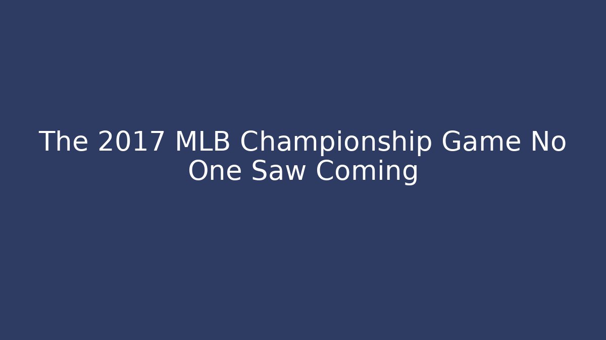 The 2017 MLB Championship Game No One Saw Coming