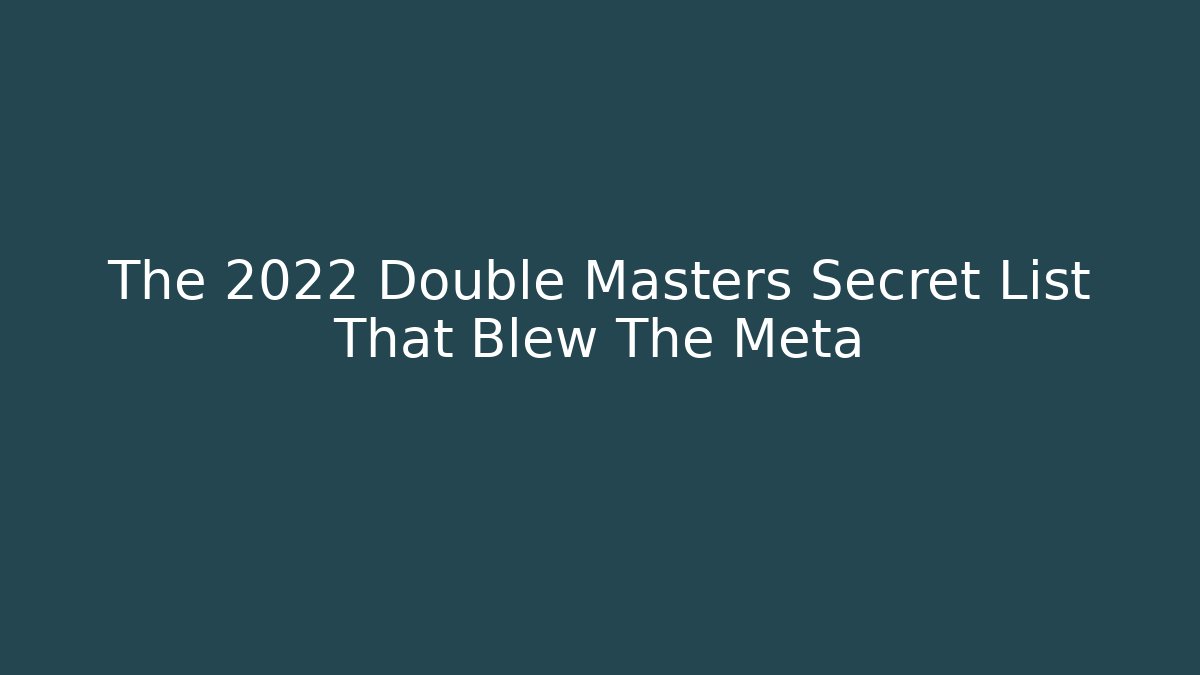 The 2022 Double Masters Secret List That Blew The Meta