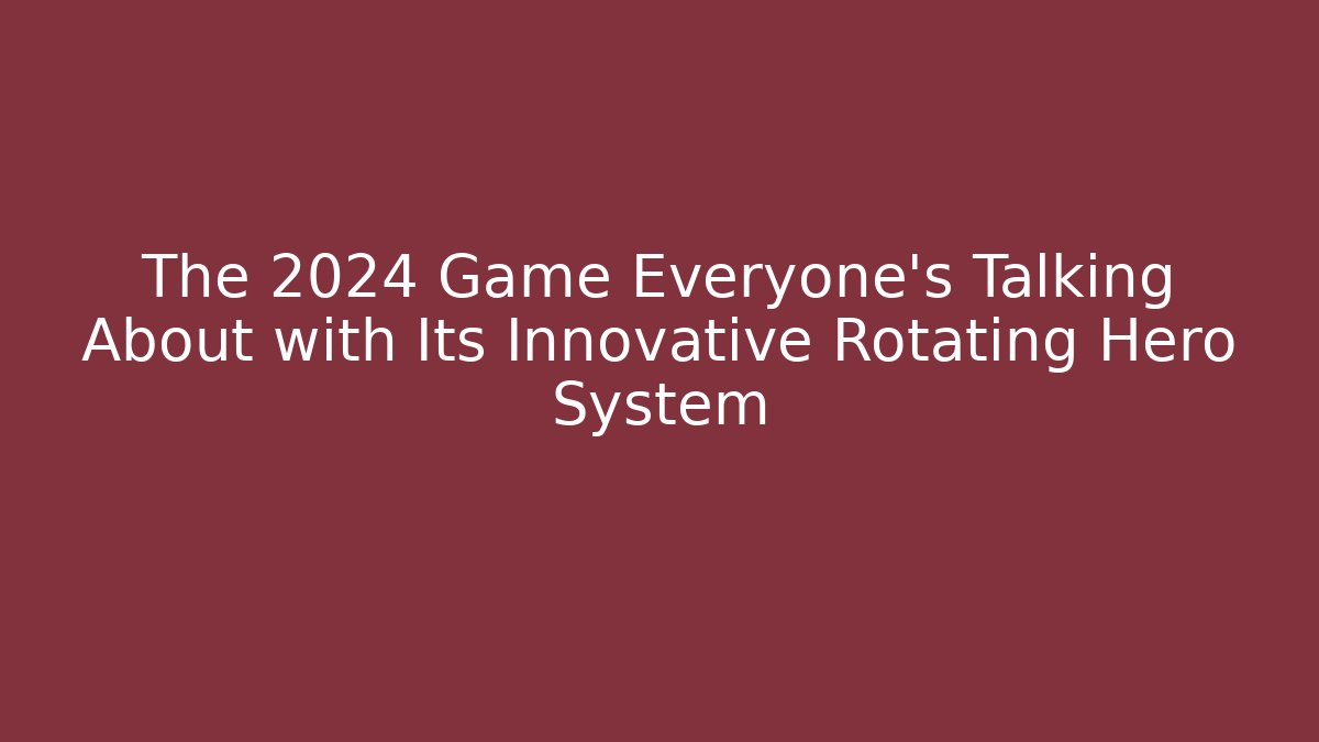 The 2024 Game Everyone's Talking About with Its Innovative Rotating Hero System
