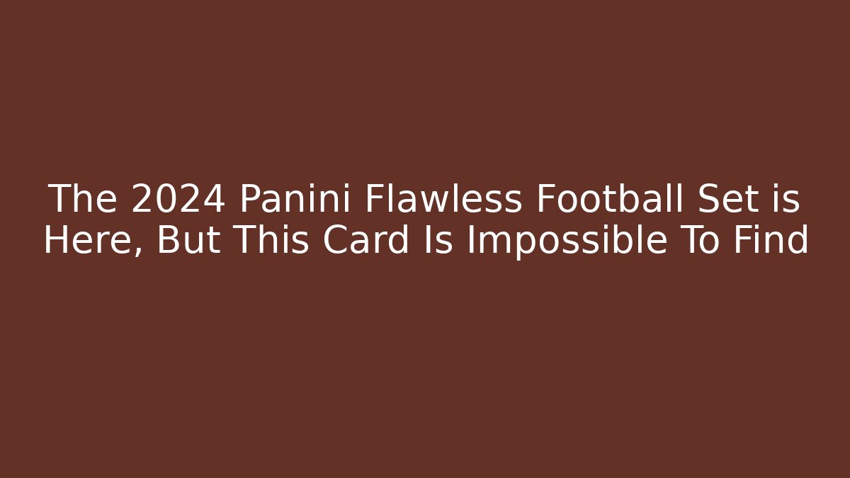 The 2024 Panini Flawless Football Set is Here, But This Card Is Impossible To Find