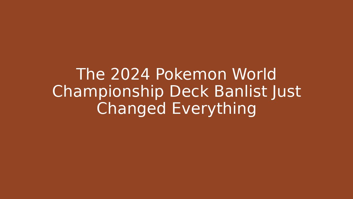 The 2024 Pokemon World Championship Deck Banlist Just Changed Everything