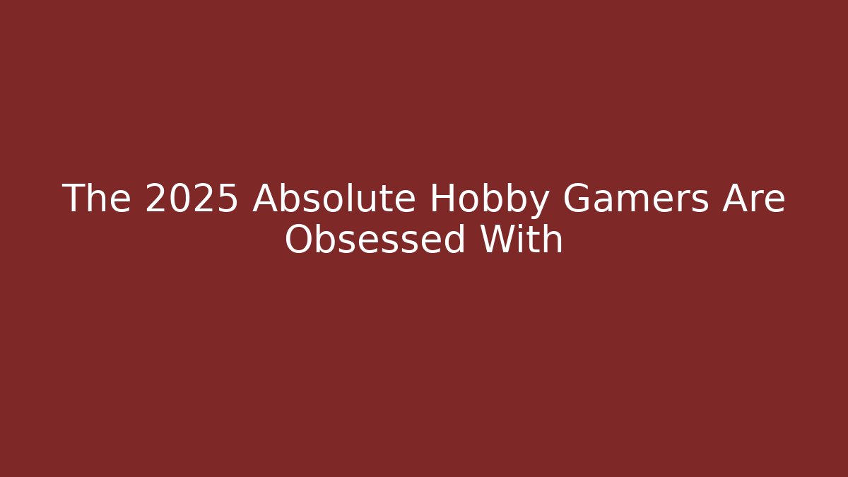 The 2025 Absolute Hobby Gamers Are Obsessed With - Create More Assets