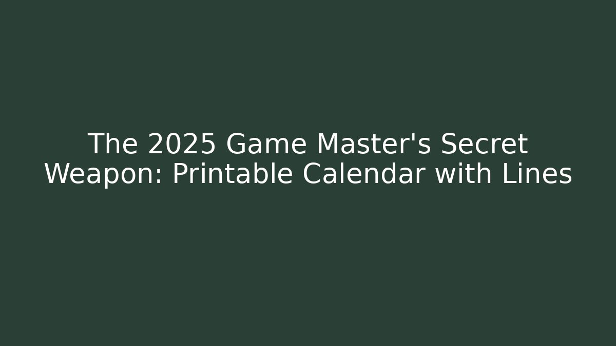The 2025 Game Master’s Secret Weapon: Printable Calendar with Lines