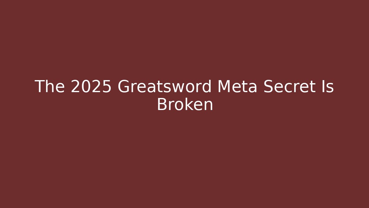 The 2025 Greatsword Meta Secret Is Broken