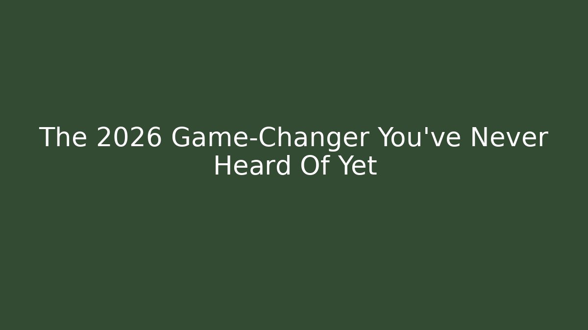 The 2026 Game-Changer You've Never Heard Of Yet