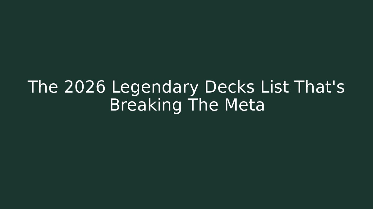 The 2026 Legendary Decks List That’s Breaking The Meta