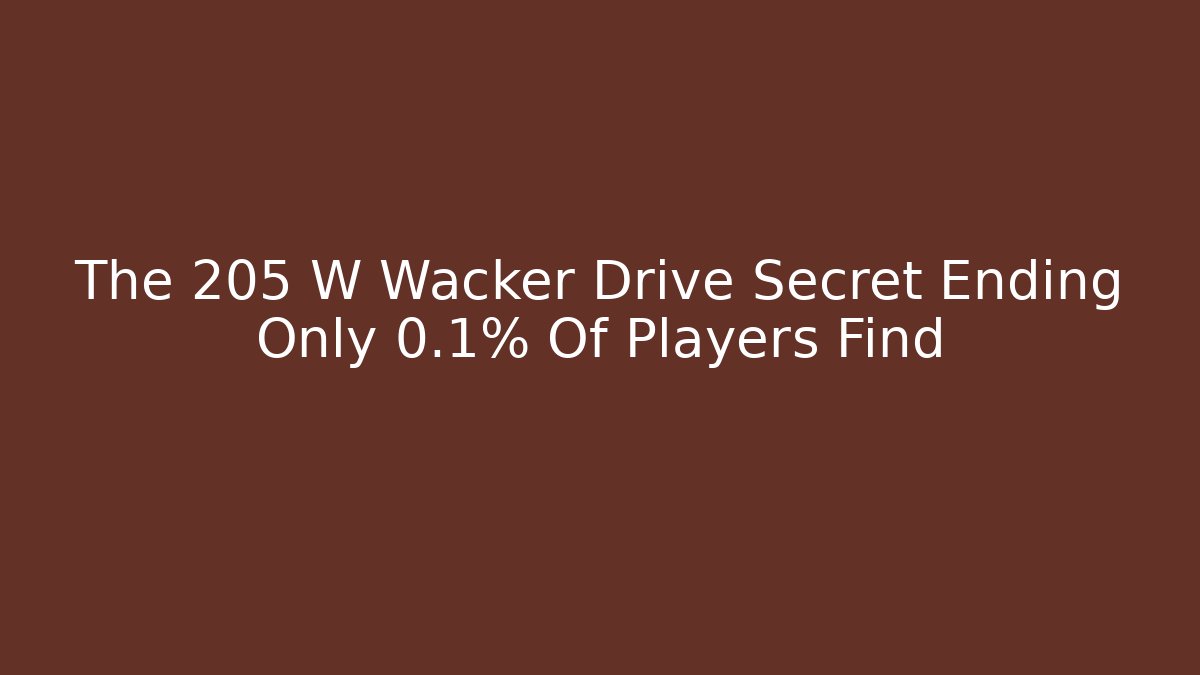 The 205 W Wacker Drive Secret Ending Only 0.1% Of Players Find