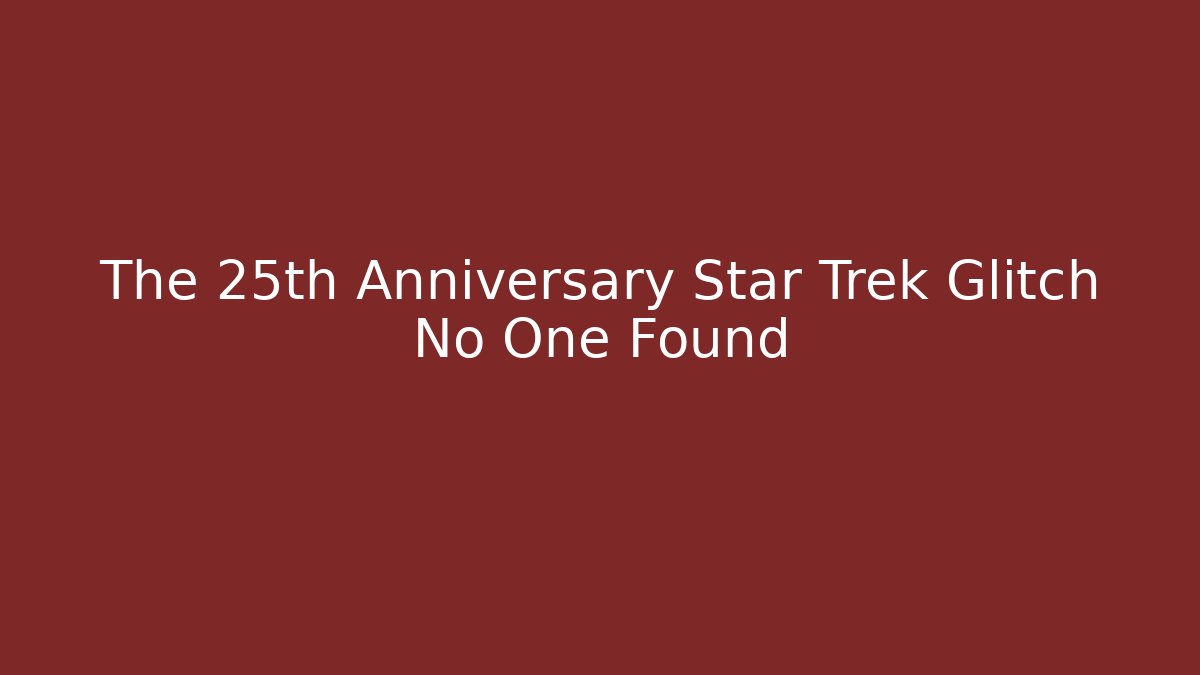The 25th Anniversary Star Trek Glitch No One Found