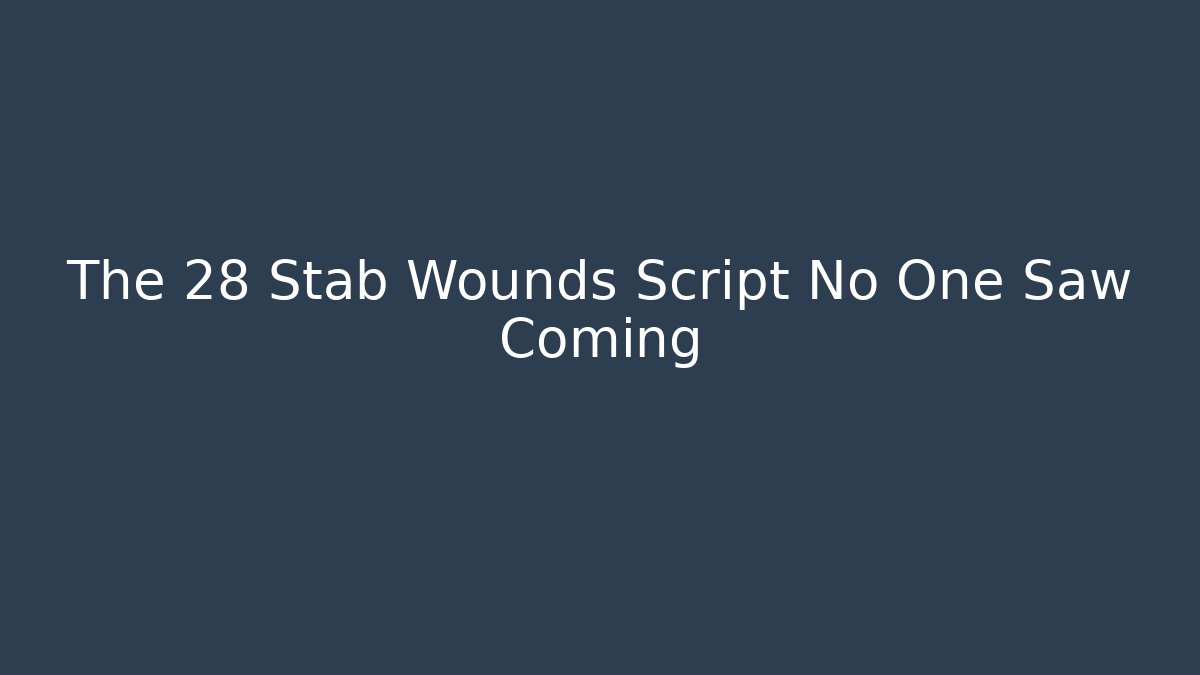 The 28 Stab Wounds Script No One Saw Coming