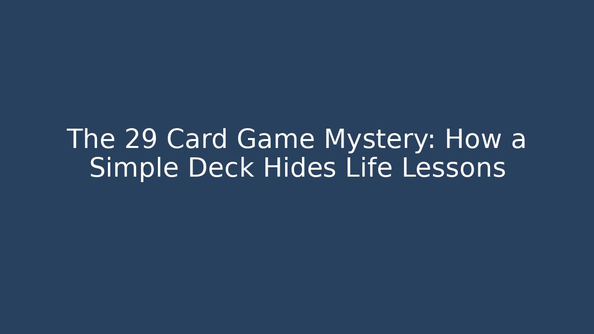 The 29 Card Game Mystery: How a Simple Deck Hides Life Lessons