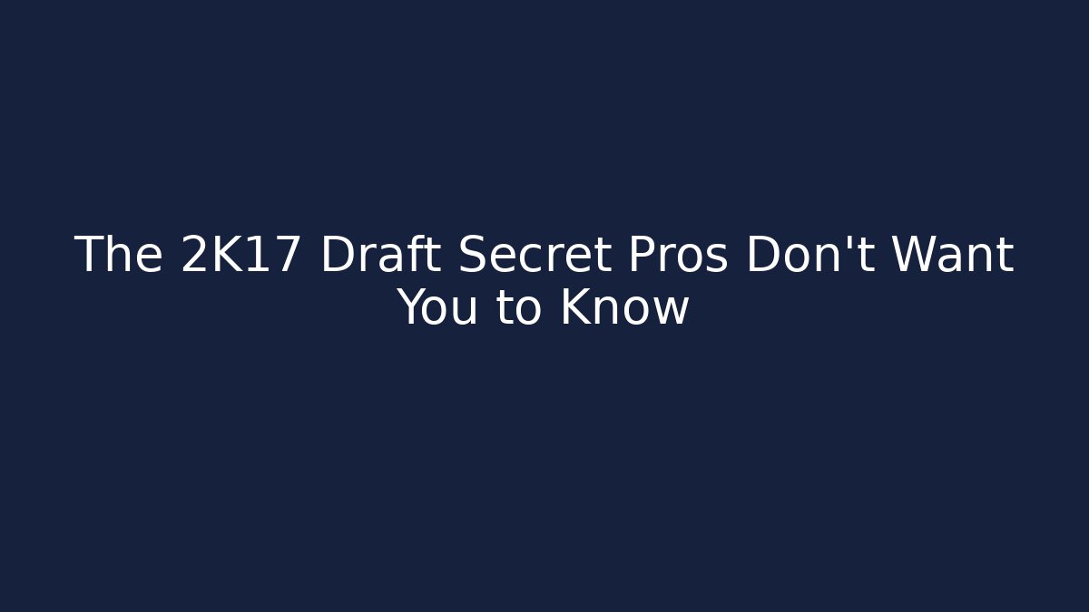 The 2K17 Draft Secret Pros Don't Want You to Know