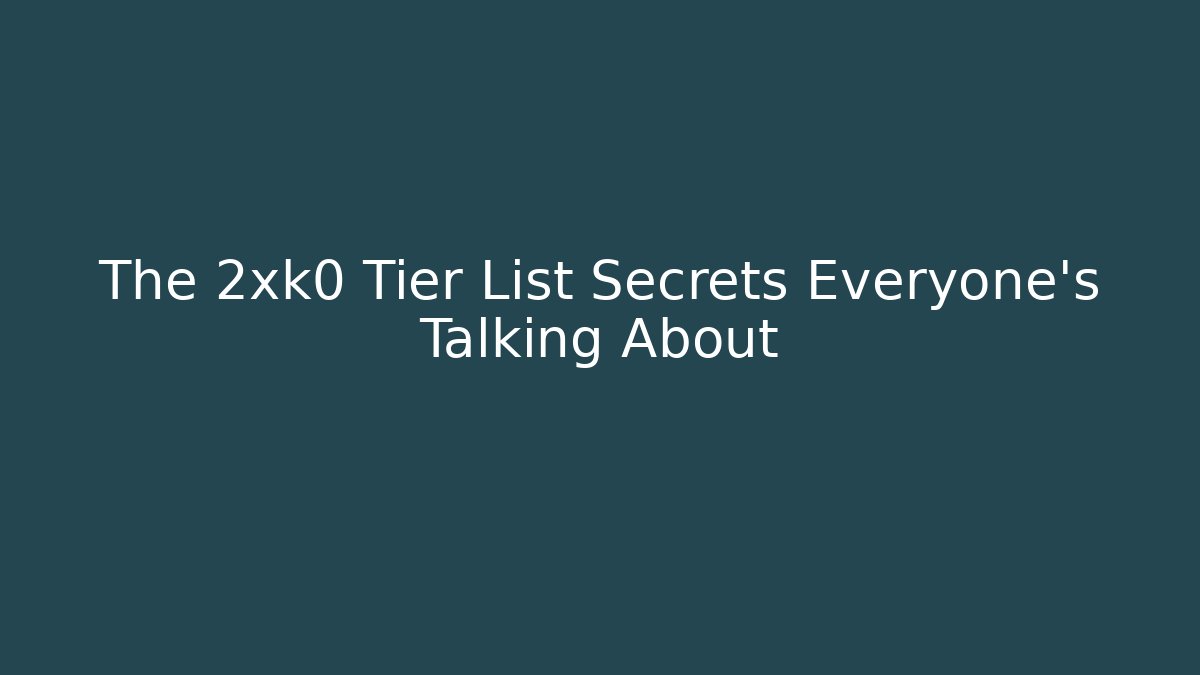 The 2xk0 Tier List Secrets Everyone’s Talking About