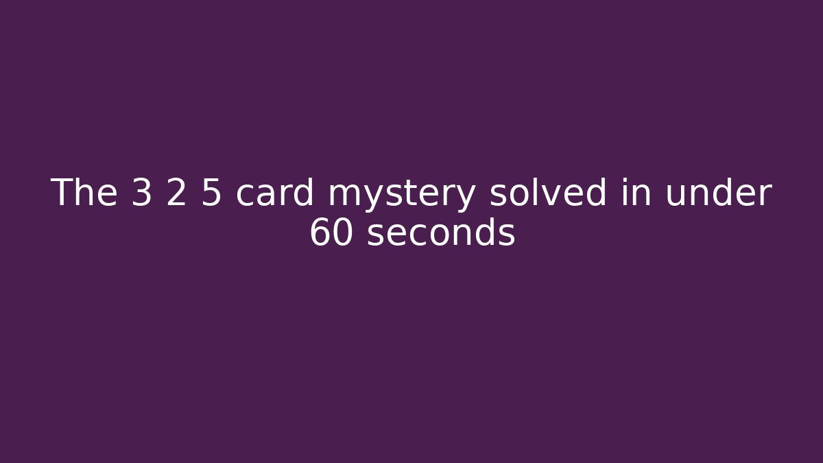 The 3 2 5 card mystery solved in under 60 seconds
