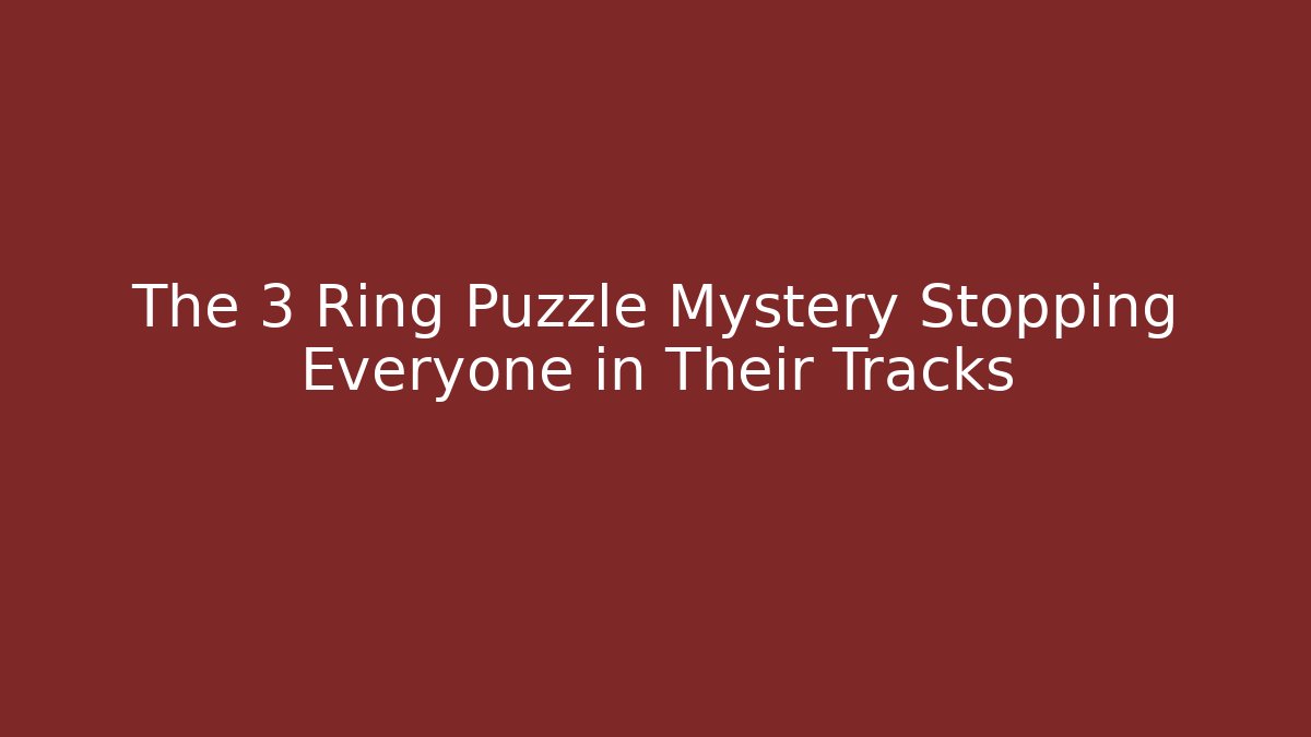 The 3 Ring Puzzle Mystery Stopping Everyone in Their Tracks