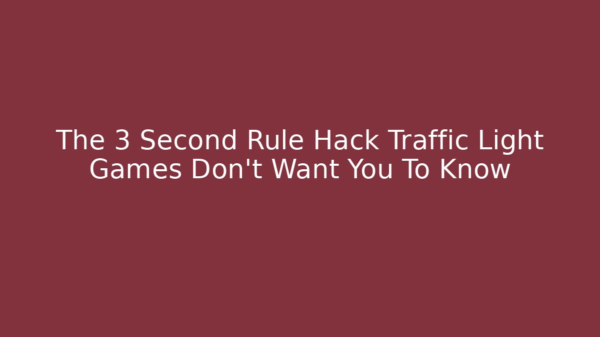 The 3 Second Rule Hack Traffic Light Games Don’t Want You To Know
