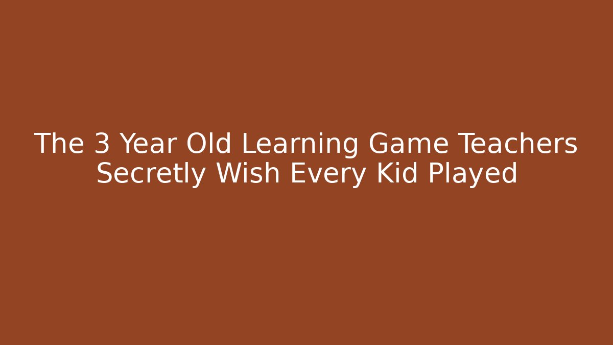 The 3 Year Old Learning Game Teachers Secretly Wish Every Kid Played