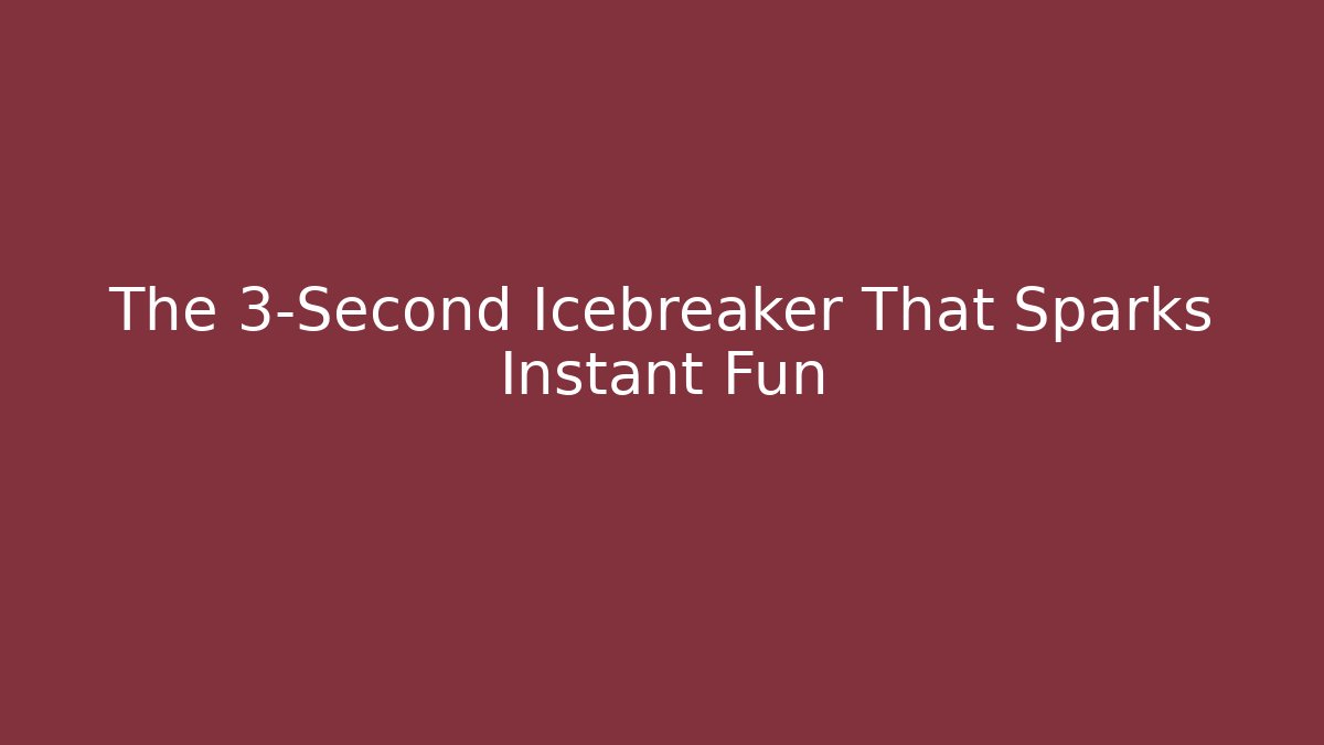 The 3-Second Icebreaker That Sparks Instant Fun
