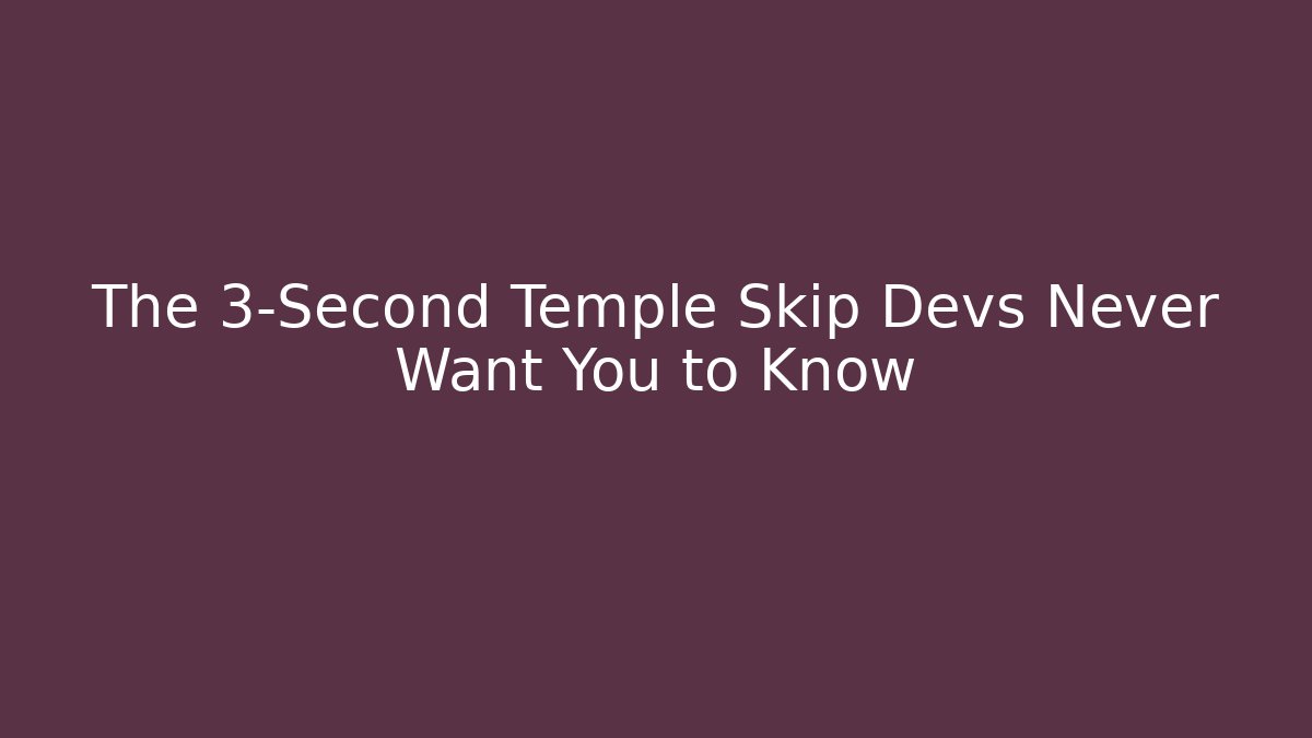 The 3-Second Temple Skip Devs Never Want You to Know