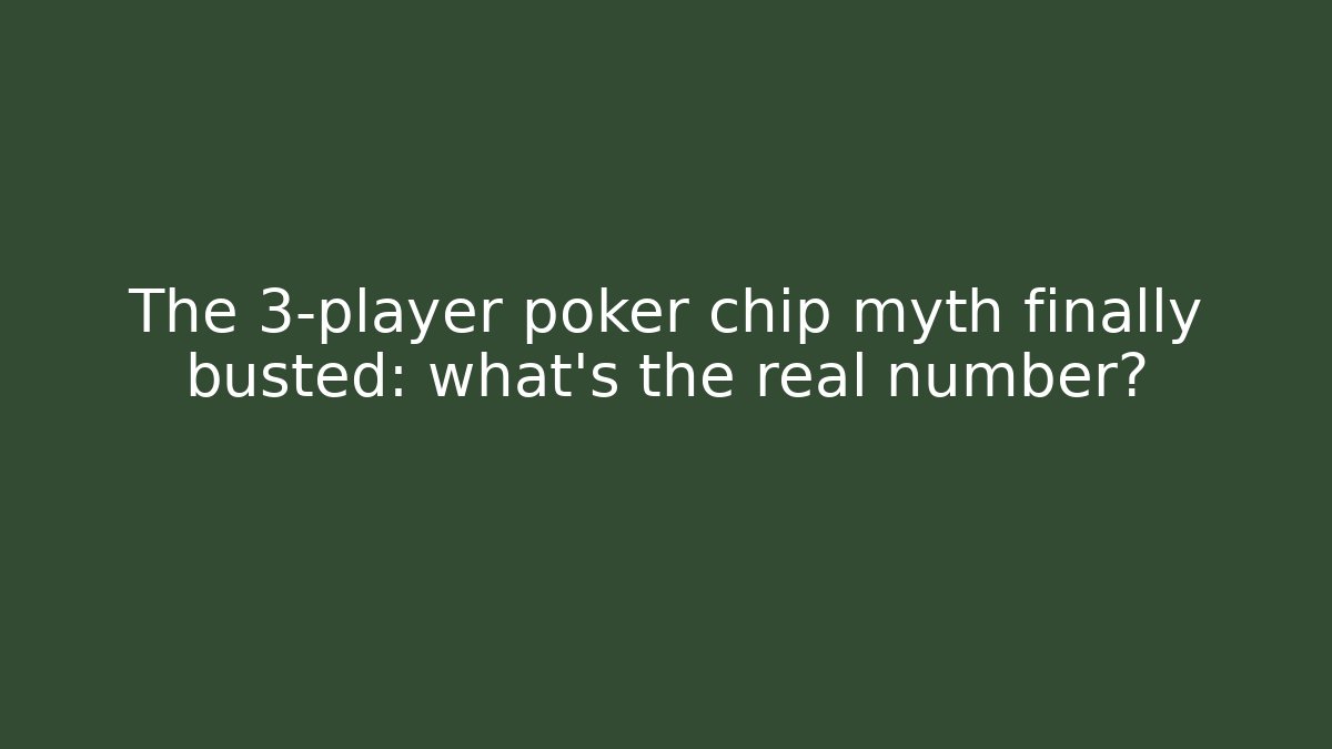 The 3-player poker chip myth finally busted: what's the real number?