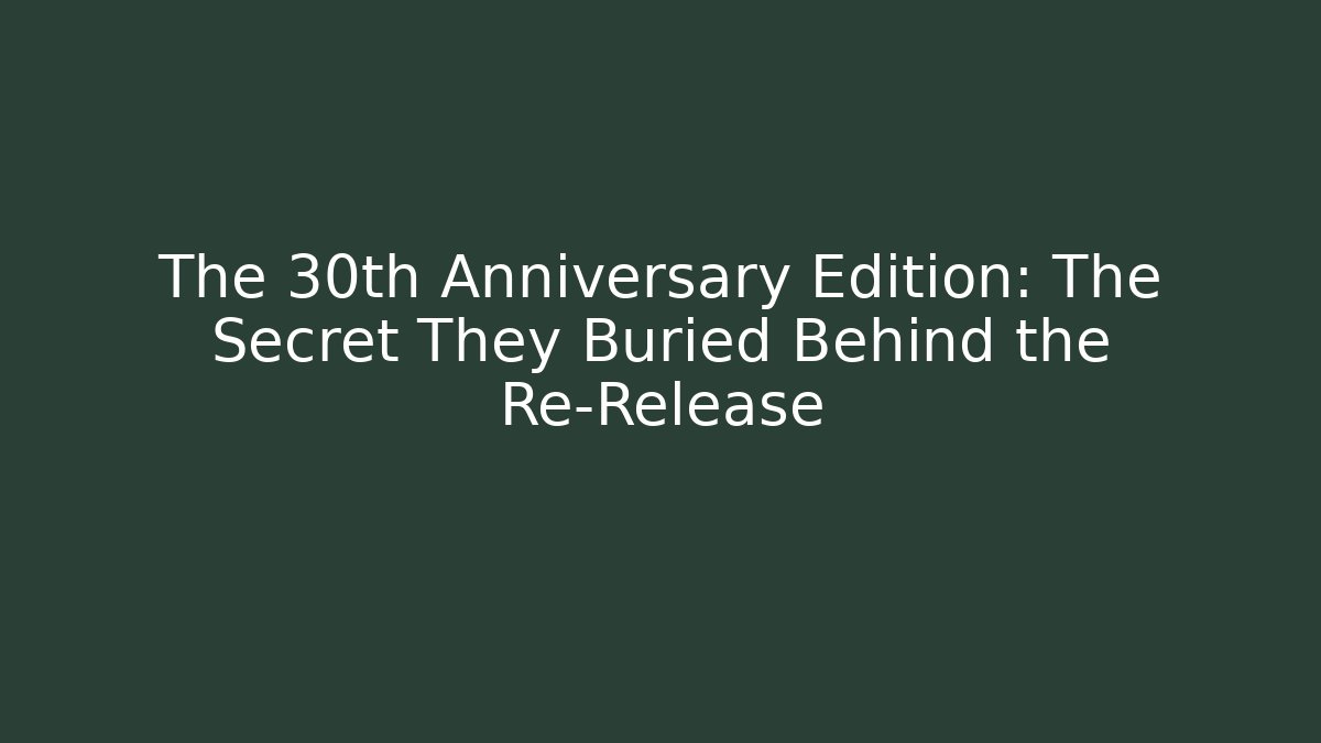 The 30th Anniversary Edition: The Secret They Buried Behind the Re-Release