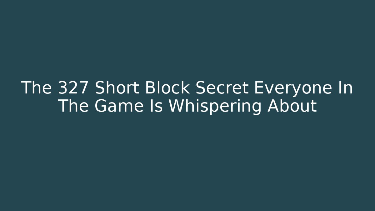 The 327 Short Block Secret Everyone In The Game Is Whispering About